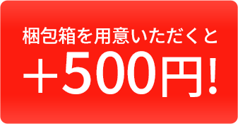 梱包箱を用意いただくと+500円